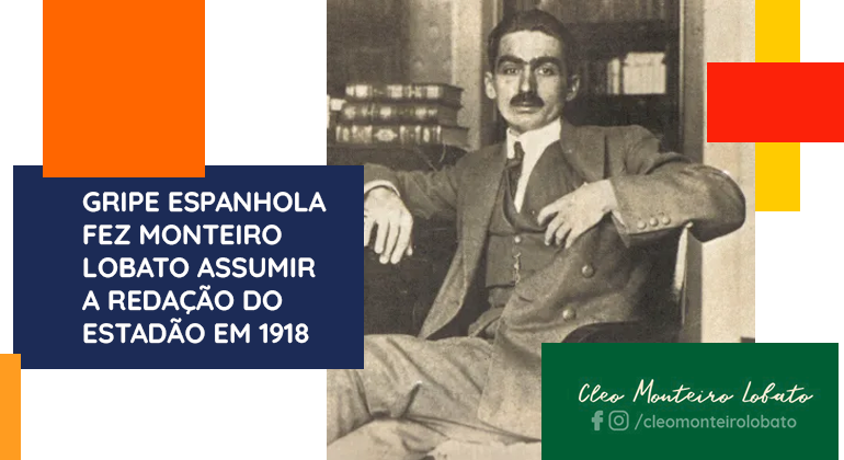 GRIPE ESPANHOLA FEZ MONTEIRO LOBATO ASSUMIR A REDAÇÃO DO ‘ESTADÃO’ EM 1918