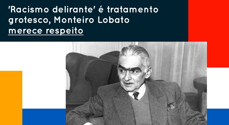 RACISMO DELIRANTE É TRATAMENTO GROTESCO: MONTEIRO LOBATO MERECE RESPEITO