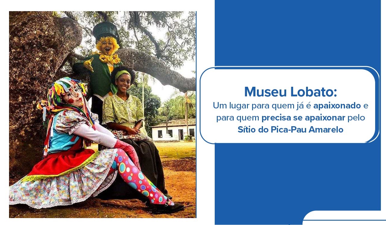 Museu Lobato: um lugar para quem já é apaixonado e para quem precisa se apaixonar pelo Sítio do Pica-Pau Amarelo